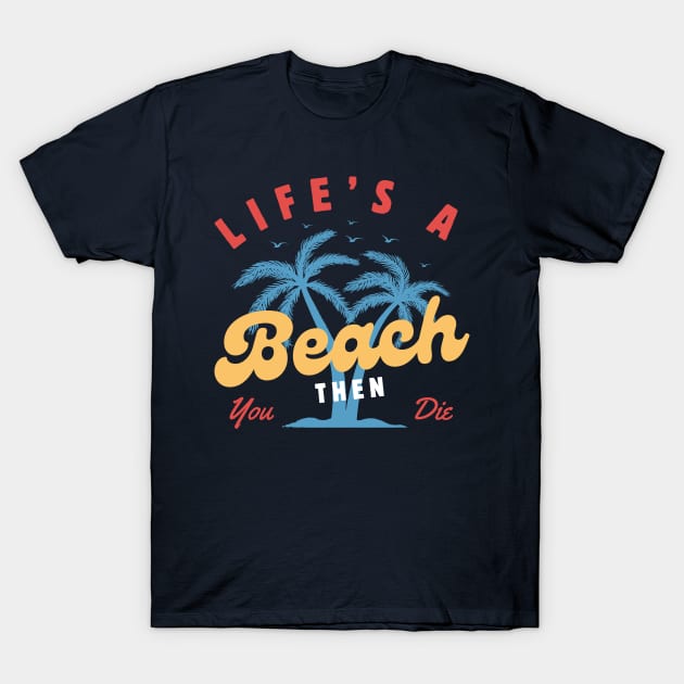 Life's a Beach Then You Die T-Shirt by Illustradise